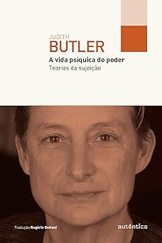 A vida psiquica do poder Teorias da sujei Judith Butler